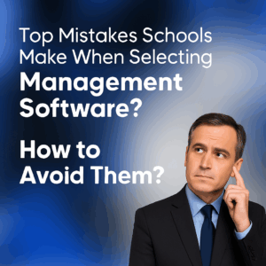 Top Mistakes Schools Make When Selecting Management Software—and How to Avoid Them